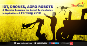 IOT, Drones, Agro-Robots and Machine Learning the Latest Technologies in Agriculture and Farming 2019