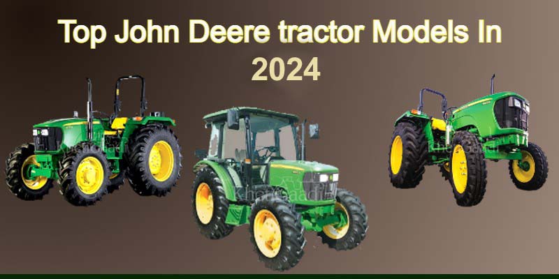 Top Most John Deere Tractor Models 2024