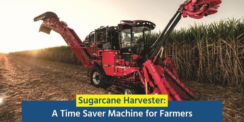 Sugarcane Harvester: A Time Saver Machine for Farmers