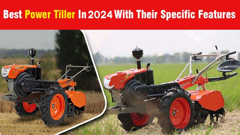 Best Power Tiller In 2024 With Their Specific Features