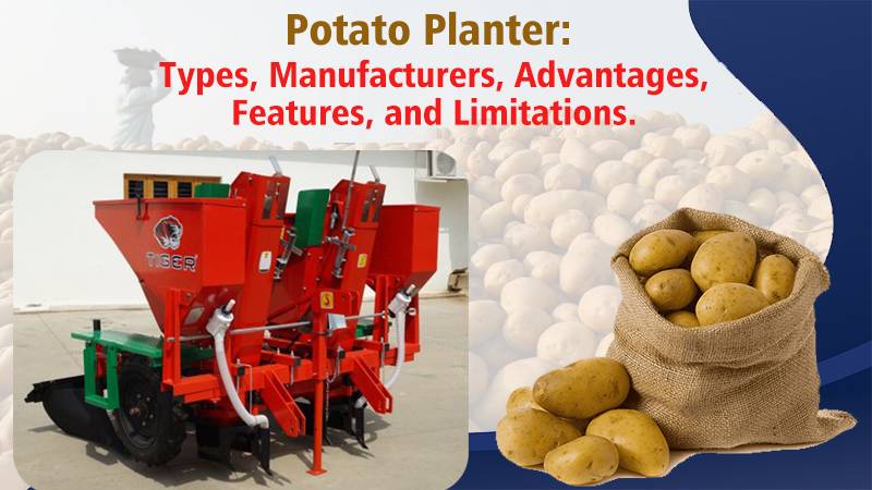 Potato Planter: Types, Manufacturers, Advantages,Features, and Limitations.