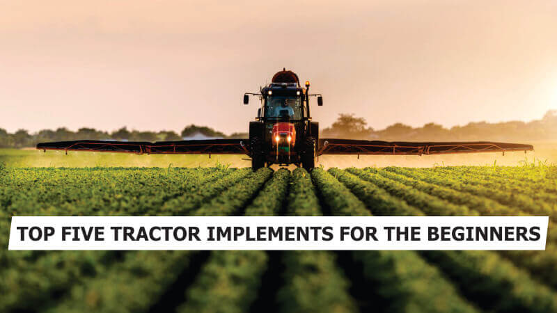 Top Five Tractor Farm Implements For The Beginners