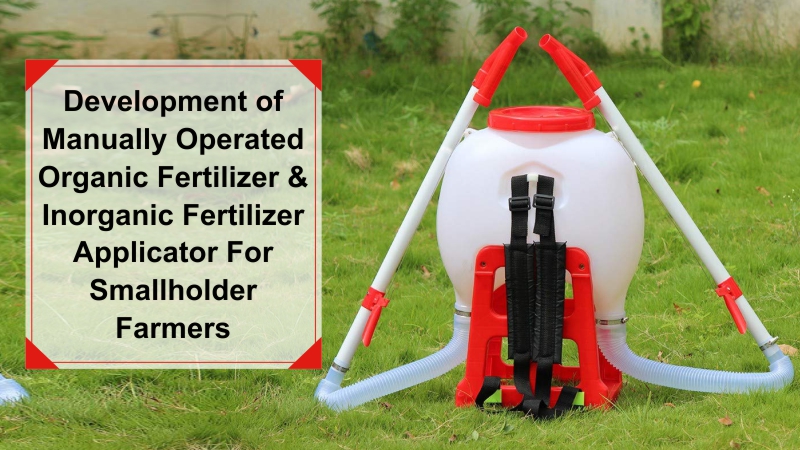 Development of Manually Operated Organic Fertilizer And Inorganic Fertilizer Applicator For Smallholder Farmers