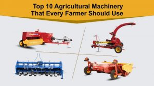Top 10 Agricultural Machinery That Every Farmer Should Use