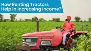 How Renting Tractors Help in Increasing Income?