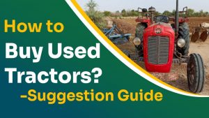 How to Buy Used Tractors?- Suggestion Guide
