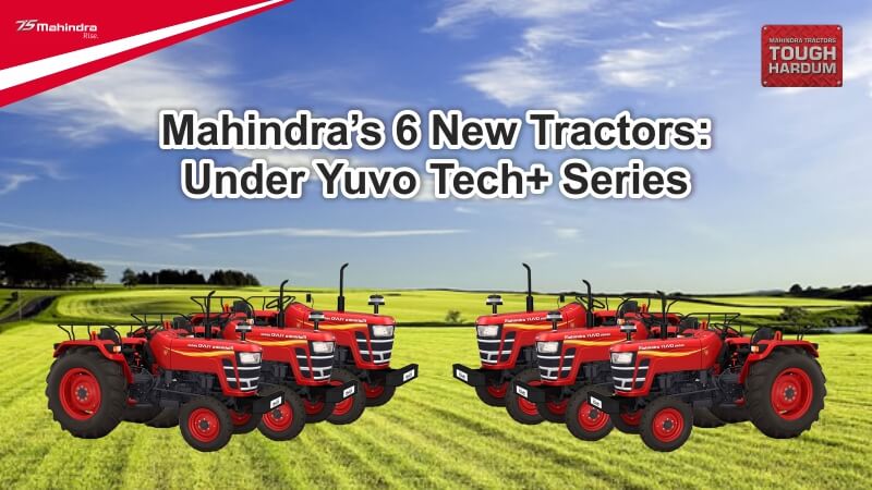 Mahindra’s 6 New Tractors: Under Yuvo Tech+ Series