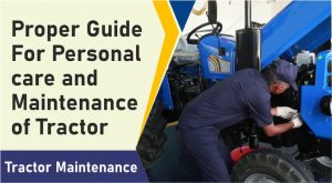 Proper Guide For Personal care and Maintenance Of Tractor
