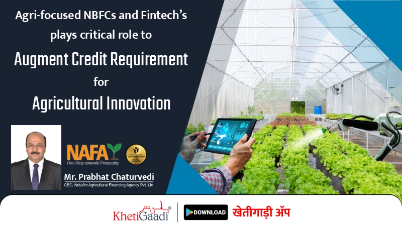 Agri-focused NBFCs and Fintech play a critical role to augment credit requirement for agricultural innovation
