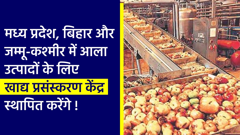 मध्य प्रदेश, बिहार और जम्मू-कश्मीर में आला उत्पादों के लिए खाद्य प्रसंस्करण केंद्र स्थापित करेंगे