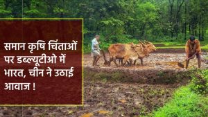 समान कृषि चिंताओं पर डब्ल्यूटीओ में भारत, चीन ने उठाई  आवाज