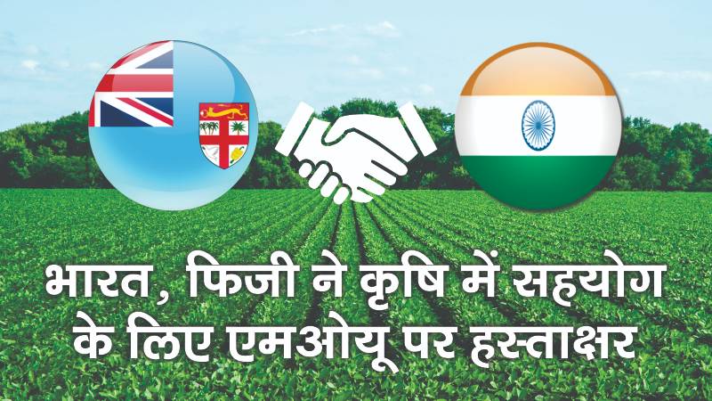 भारत, फिजी ने कृषि में सहयोग के  लिए एमओयू पर हस्ताक्षर किए