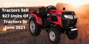 VST Tillers Disclosed The Figures For Tractor Sales For The Month Of June 2021