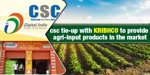 KRIBHCO and CSC Collaborated To Provide Agri Inputs