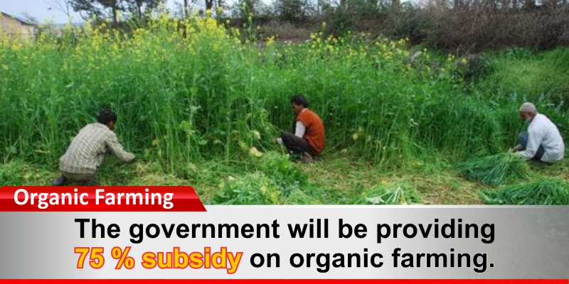 The government will be providing a 75 % subsidy on organic farming.