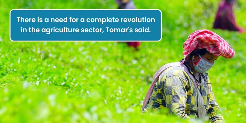 Union Agriculture Minister Tomar said that there is a need for a complete revolution in the agriculture sector.