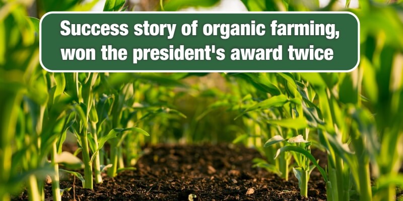 Success story written from organic farming, won the President’s award twice