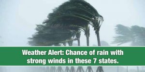Chance of rain with strong winds in these 7 states, Weather Alert.