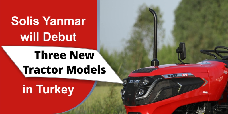 Solis Yanmar will Debut Three New Tractor Models in Turkey, Expanding Its Position as India’s Biggest Tractor Exporter