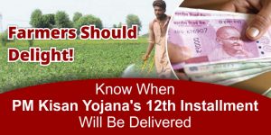 Farmers Should Delight! Know When PM Kisan Yojana’s 12th Installment Will Be Delivered