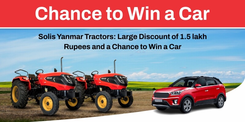 Large Discount of 1.5 Lakh rupees Off the Cost of Solis Yanmar Tractors and A Chance to Win a Car