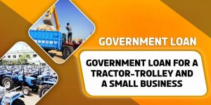 Apply Immediately To The Government For a Loan For a Tractor-Trolley and a Small Business
