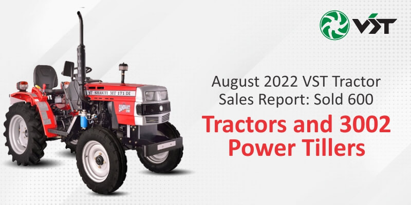 August 2022 VST Tractor Sales Report: Sold 600 Tractors and 3002 Power Tillers