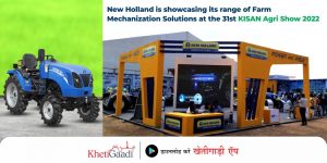 New Holland is showcasing its range of Farm Mechanization Solutions at 31st KISAN Agri Show 2022