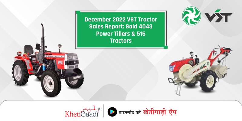 December 2022 VST Tractor Sales Report: Sold 4043 Power Tillers & 516 Tractors