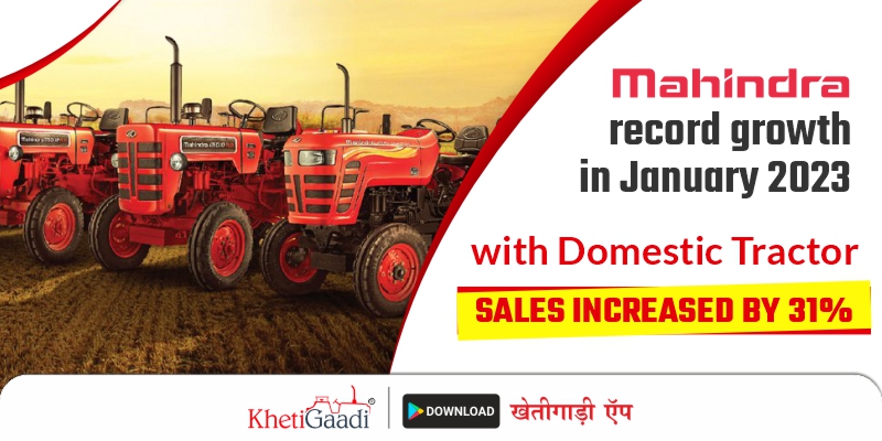 Mahindra record growth in January 2023 with Domestic Tractor Sales Increased by 31%
