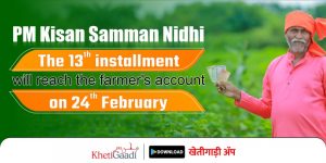 The 13th installment of PM Kisan Samman Nidhi will reach the farmer’s account on 24th February.