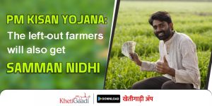 The left-out farmers will also get Samman Nidhi in PM Kisan Yojana.