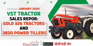 January 2024 VST Tractor Sales Report :Sold 326 Tractors and 3820 Power Tillers 