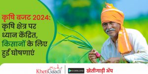 कृषि बजट (Budget) 2024: कृषि क्षेत्र पर ध्यान केंद्रित, किसानों के लिए हुईं घोषणाएं।