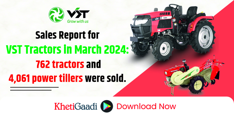 Sales Report for VST Tractors in March 2024: 762 tractors and 4,061 power tillers were sold.