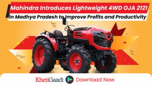 Mahindra Introduces Lightweight 4WD OJA 2121 in Madhya Pradesh to Improve Profits and Productivity 