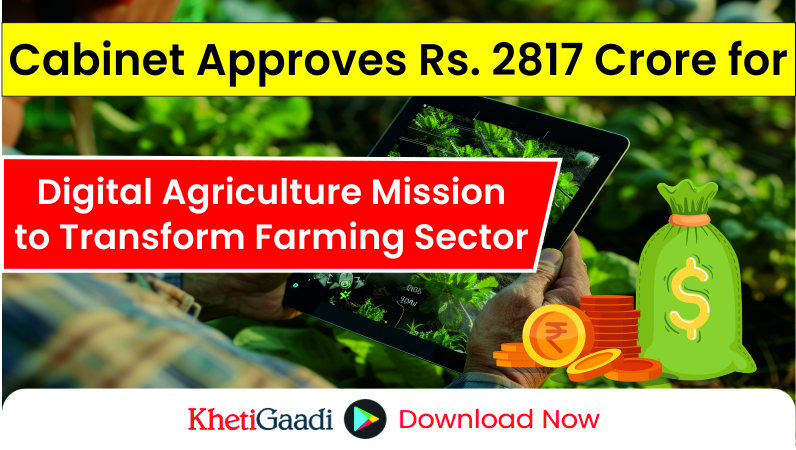 Cabinet Approves Digital Agriculture Mission with Rs. 2817 Crore Outlay 