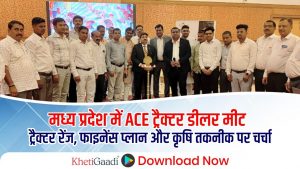 मध्य प्रदेश में ACE ट्रैक्टर डीलर मीट का आयोजन, किसानों के लिए कम ब्याज दर पर सेवा और उन्नत ट्रैक्टर तकनीक पहुंचाने पर जोर!