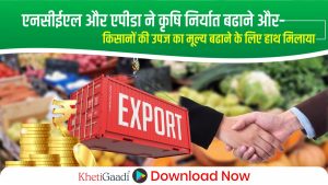 एनसीईएल और एपीडा ने कृषि निर्यात बढ़ाने और किसानों की उपज का मूल्य बढ़ाने के लिए हाथ मिलाया